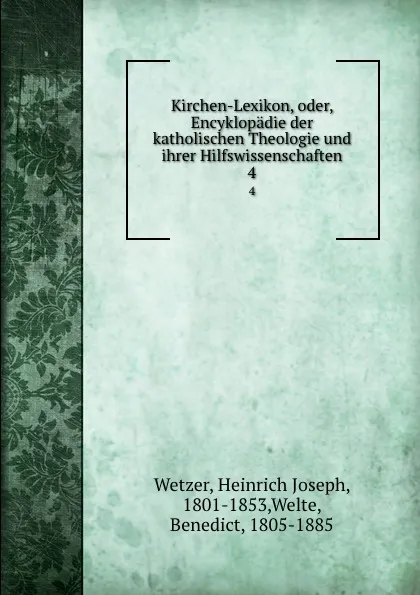 Обложка книги Kirchen-Lexikon, oder, Encyklopadie der katholischen Theologie und ihrer Hilfswissenschaften. 4, Heinrich Joseph Wetzer