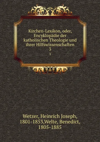 Обложка книги Kirchen-Lexikon, oder, Encyklopadie der katholischen Theologie und ihrer Hilfswissenschaften. 3, Heinrich Joseph Wetzer