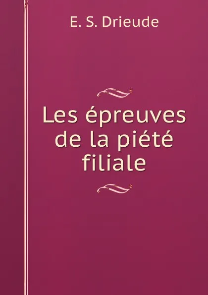 Обложка книги Les epreuves de la piete filiale, E.S. Drieude