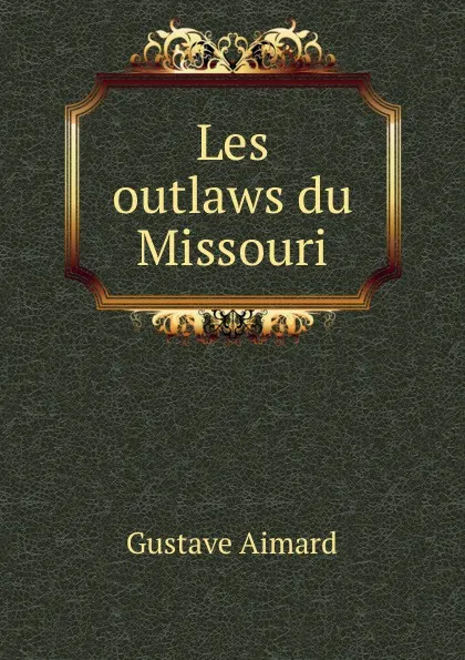 Обложка книги Les outlaws du Missouri, Gustave Aimard