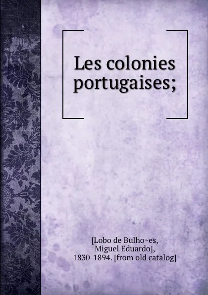 Обложка книги Les colonies portugaises;, Lobo de Bulhões