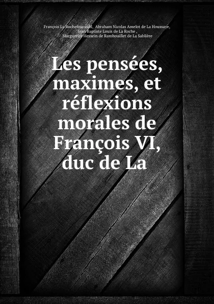 Обложка книги Les pensees, maximes, et reflexions morales de Francois VI, duc de La ., François La Rochefoucauld