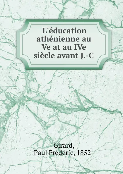 Обложка книги L.education athenienne au Ve at au IVe siecle avant J.-C, Paul Frédéric Girard