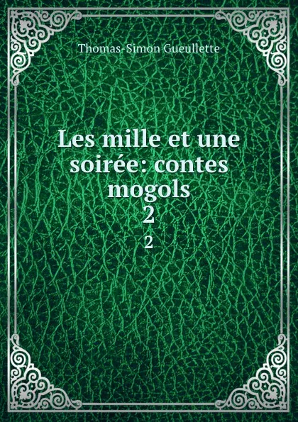 Обложка книги Les mille et une soiree: contes mogols. 2, Thomas-Simon Gueullette