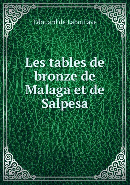 Обложка книги Les tables de bronze de Malaga et de Salpesa, Edouard Laboulaye