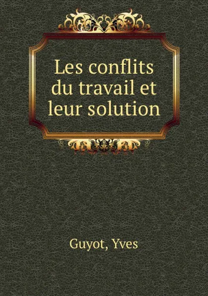 Обложка книги Les conflits du travail et leur solution, Guyot Yves