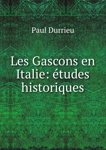 Обложка книги Les Gascons en Italie: etudes historiques, Paul Durrieu