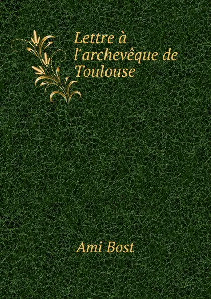 Обложка книги Lettre a l.archeveque de Toulouse, Ami Bost