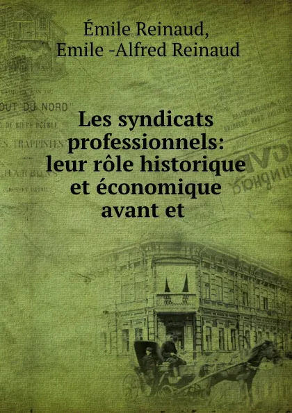 Обложка книги Les syndicats professionnels: leur role historique et economique avant et ., Émile Reinaud