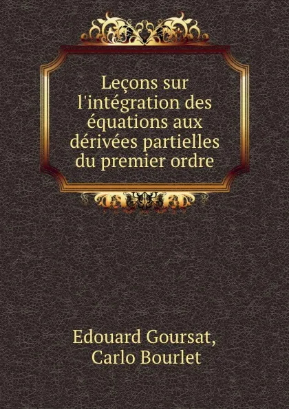 Обложка книги Lecons sur l.integration des equations aux derivees partielles du premier ordre, Edouard Goursat