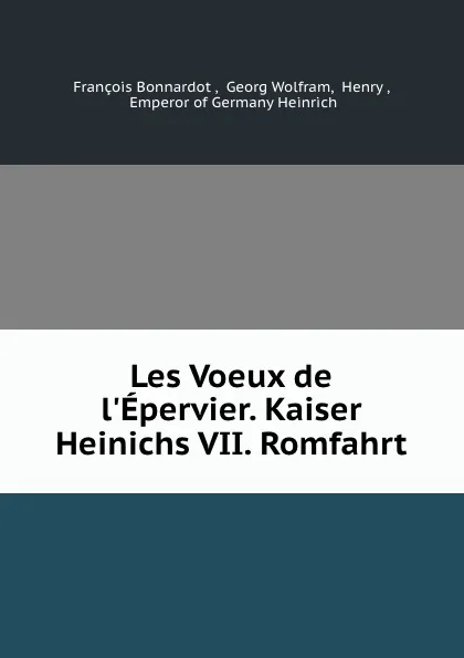 Обложка книги Les Voeux de l.Epervier. Kaiser Heinichs VII. Romfahrt, François Bonnardot