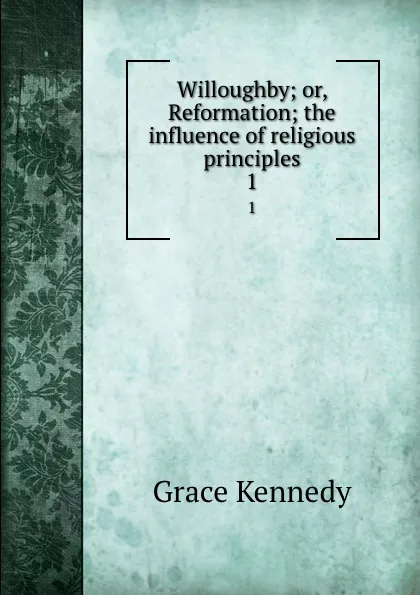 Обложка книги Willoughby; or, Reformation; the influence of religious principles. 1, Kennedy Grace