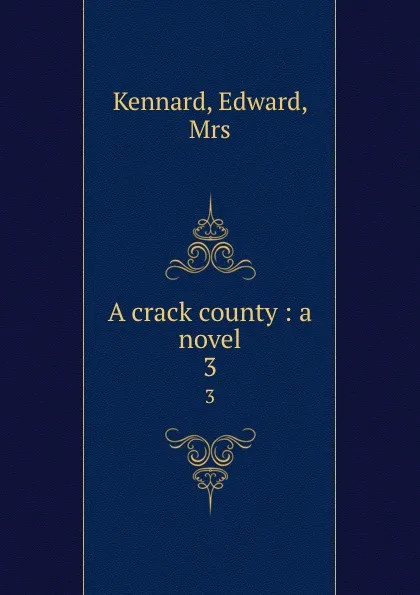 Обложка книги A crack county : a novel. 3, Edward Kennard