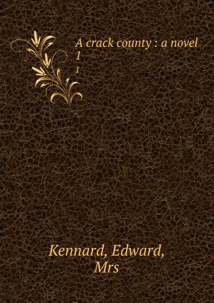 Обложка книги A crack county : a novel. 1, Edward Kennard