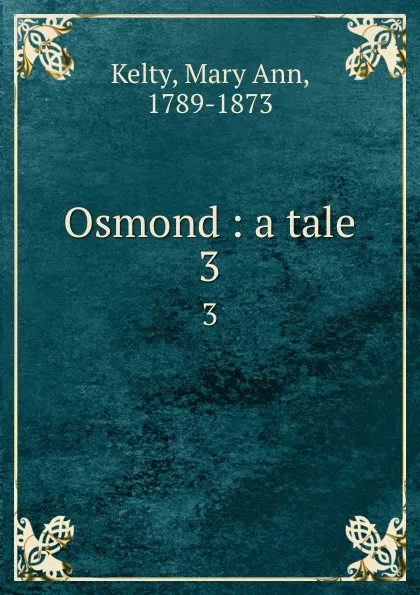 Обложка книги Osmond : a tale. 3, Mary Ann Kelty