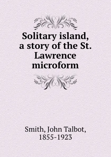 Обложка книги Solitary island, a story of the St. Lawrence microform, John Talbot Smith