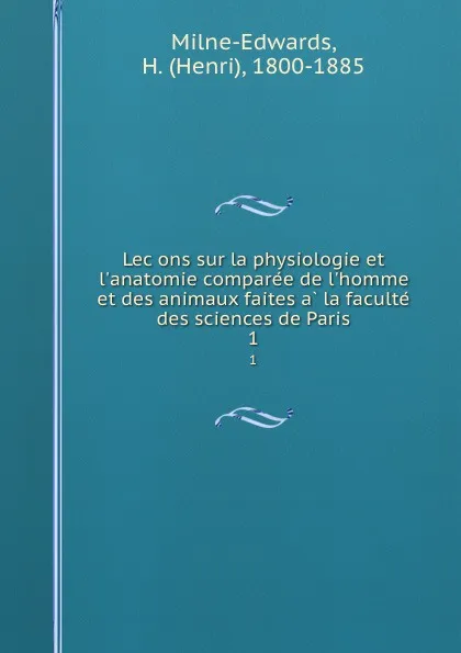 Обложка книги Lecons sur la physiologie et l.anatomie comparee de l.homme et des animaux faites a la faculte des sciences de Paris. 1, Henri Milne-Edwards