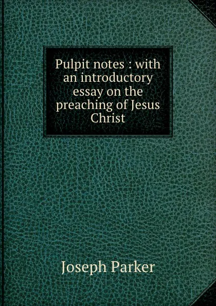 Обложка книги Pulpit notes : with an introductory essay on the preaching of Jesus Christ, Joseph Parker