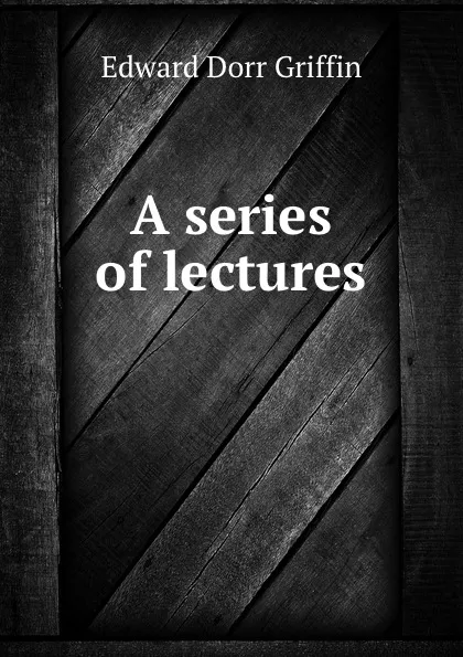 Обложка книги A series of lectures, Edward Dorr Griffin