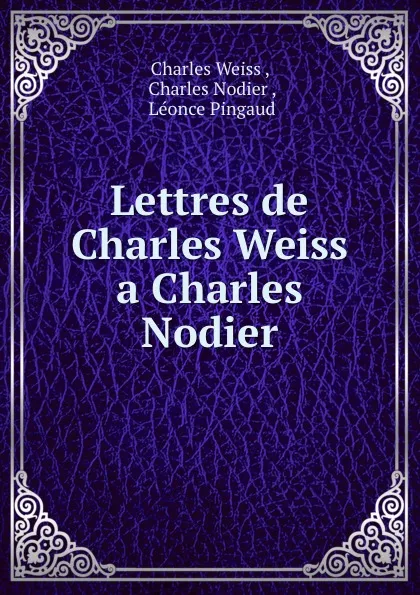 Обложка книги Lettres de Charles Weiss a Charles Nodier, Charles Weiss