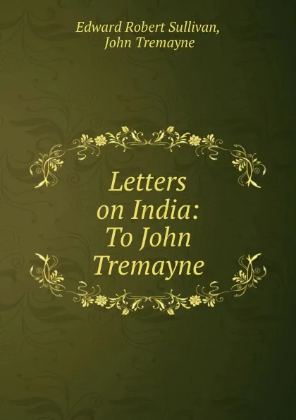 Обложка книги Letters on India: To John Tremayne, Edward Robert Sullivan