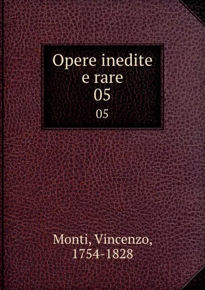 Обложка книги Opere inedite e rare. 05, Vincenzo Monti