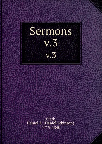 Обложка книги Sermons. v.3, Daniel Atkinson Clark