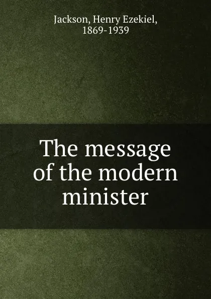 Обложка книги The message of the modern minister, Henry Ezekiel Jackson