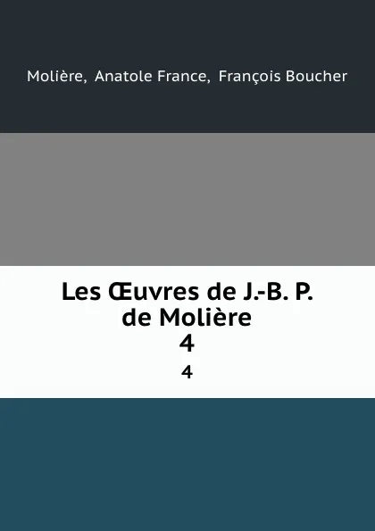 Обложка книги Les OEuvres de J.-B. P. de Moliere. 4, Anatole France Molière