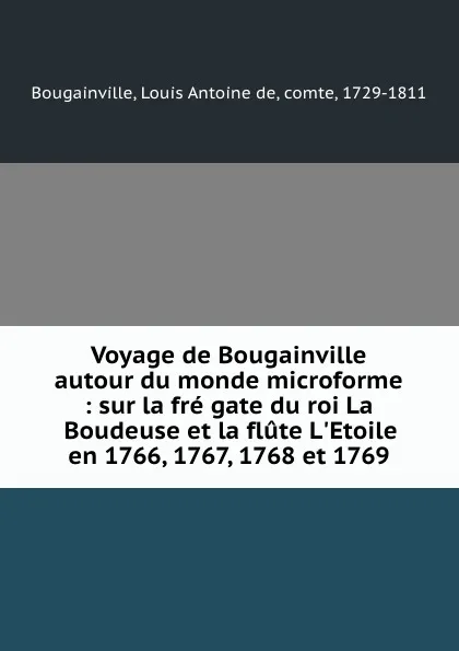 Обложка книги Voyage de Bougainville autour du monde microforme : sur la fre gate du roi La Boudeuse et la flute L.Etoile en 1766, 1767, 1768 et 1769, Louis Antoine de Bougainville