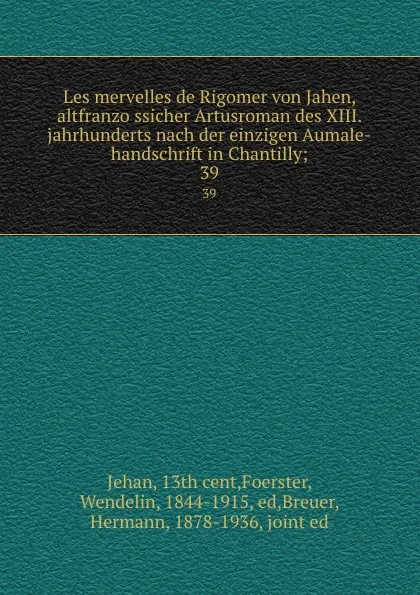 Обложка книги Les mervelles de Rigomer von Jahen, altfranzossicher Artusroman des XIII. jahrhunderts nach der einzigen Aumale-handschrift in Chantilly;. 39, Wendelin Foerster