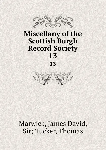 Обложка книги Miscellany of the Scottish Burgh Record Society. 13, James David Marwick