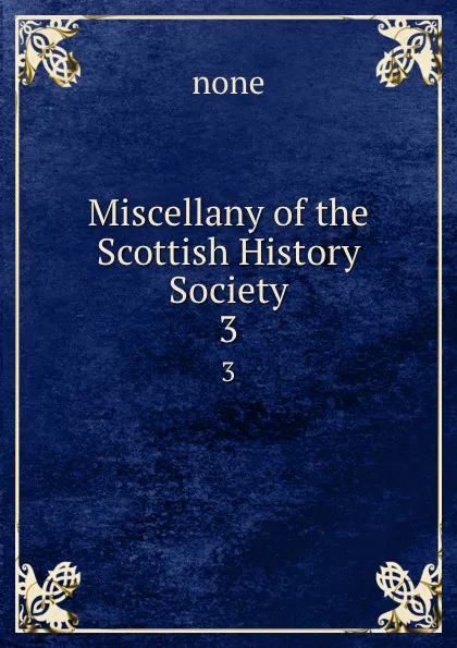 Обложка книги Miscellany of the Scottish History Society. 3, none