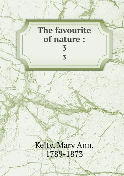 Обложка книги The favourite of nature :. 3, Mary Ann Kelty