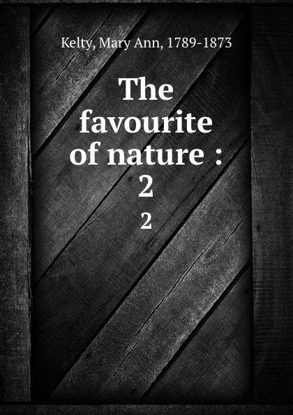 Обложка книги The favourite of nature :. 2, Mary Ann Kelty