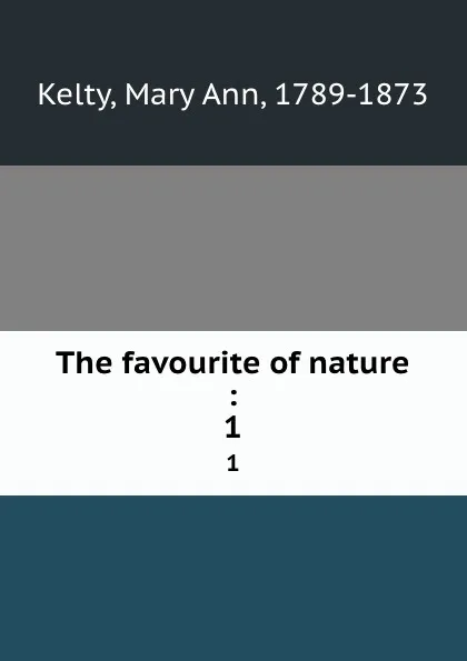 Обложка книги The favourite of nature :. 1, Mary Ann Kelty