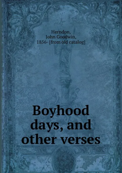 Обложка книги Boyhood days, and other verses, John Goodwin Herndon