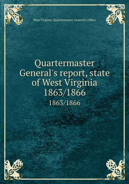 Обложка книги Quartermaster General.s report, state of West Virginia. 1863/1866, West Virginia. Quartermaster General's Office