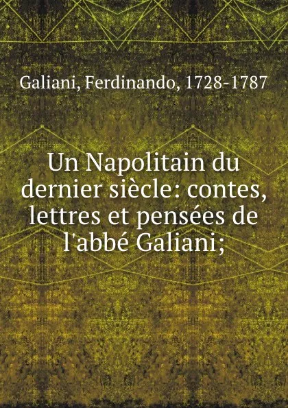 Обложка книги Un Napolitain du dernier siecle: contes, lettres et pensees de l.abbe Galiani;, Ferdinando Galiani