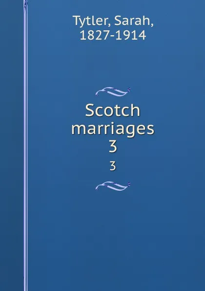 Обложка книги Scotch marriages. 3, Sarah Tytler