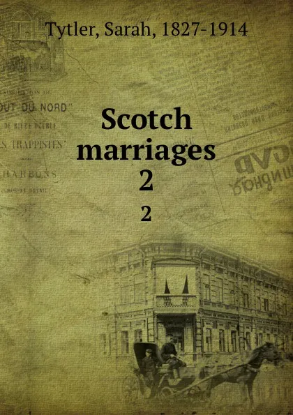 Обложка книги Scotch marriages. 2, Sarah Tytler