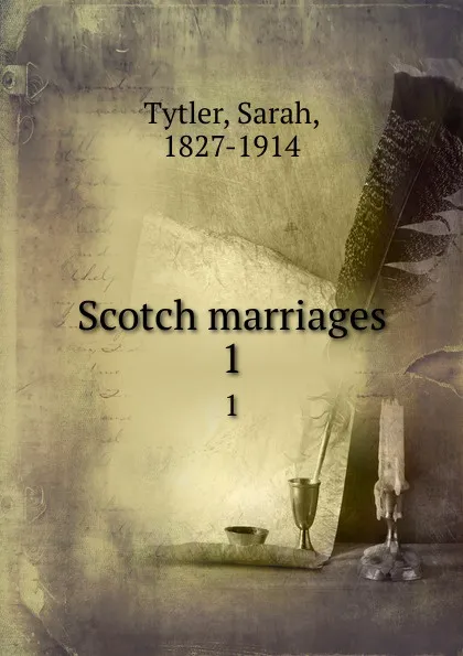 Обложка книги Scotch marriages. 1, Sarah Tytler