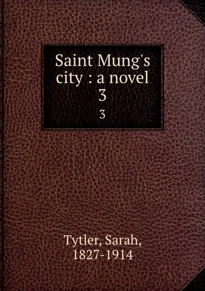 Обложка книги Saint Mung.s city : a novel. 3, Sarah Tytler