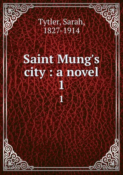 Обложка книги Saint Mung.s city : a novel. 1, Sarah Tytler