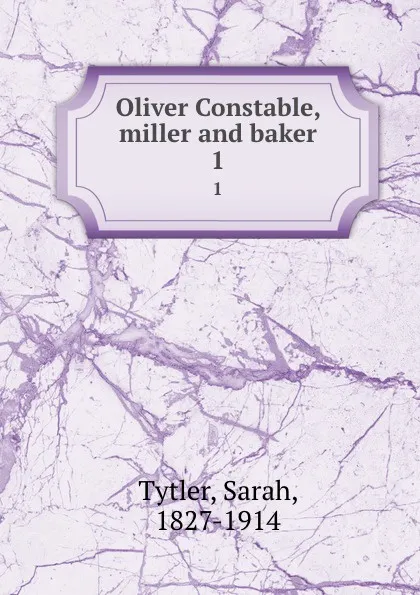 Обложка книги Oliver Constable, miller and baker. 1, Sarah Tytler