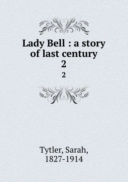 Обложка книги Lady Bell : a story of last century. 2, Sarah Tytler