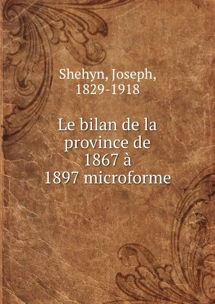 Обложка книги Le bilan de la province de 1867 a 1897 microforme, Joseph Shehyn