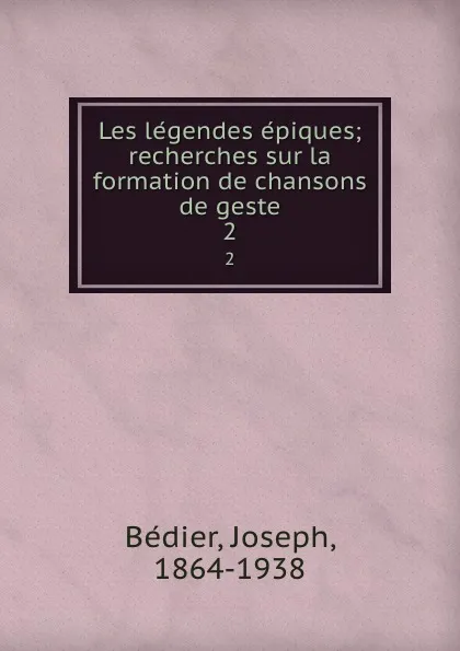 Обложка книги Les legendes epiques; recherches sur la formation de chansons de geste. 2, Joseph Bédier