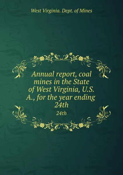 Обложка книги Annual report, coal mines in the State of West Virginia, U.S.A., for the year ending . 24th, West Virginia. Dept. of Mines