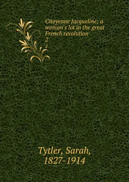 Обложка книги Citoyenne Jacqueline; a woman.s lot in the great French revolution. 2, Sarah Tytler